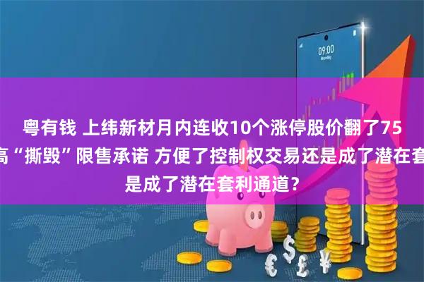 粤有钱 上纬新材月内连收10个涨停股价翻了75倍 董监高“撕毁”限售承诺 方便了控制权交易还是成了潜在套利通道？