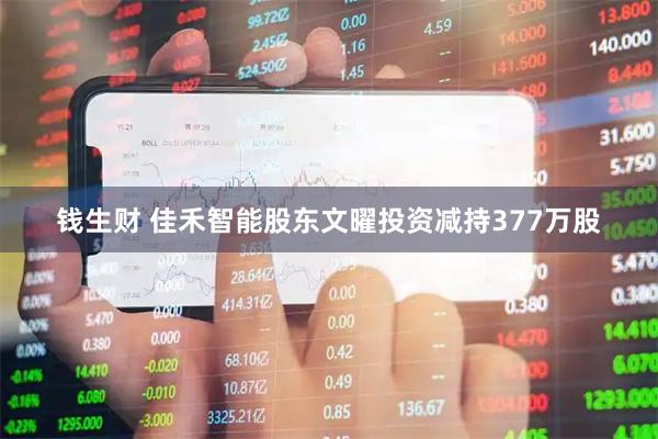 钱生财 佳禾智能股东文曜投资减持377万股