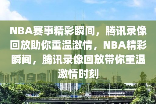 NBA赛事精彩瞬间，腾讯录像回放助你重温激情，NBA精彩瞬间，腾讯录像回放带你重温激情时刻