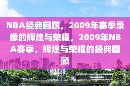 NBA经典回顾，2009年赛季录像的辉煌与荣耀，2009年NBA赛季，辉煌与荣耀的经典回顾