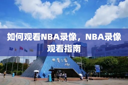 如何观看NBA录像，NBA录像观看指南