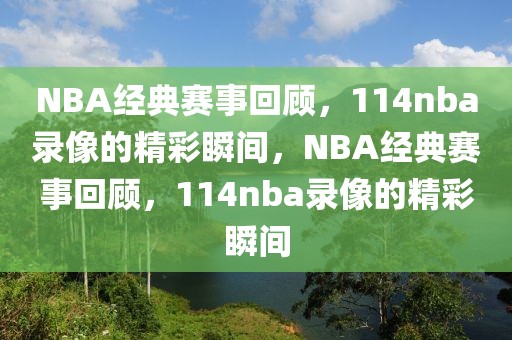 NBA经典赛事回顾，114nba录像的精彩瞬间，NBA经典赛事回顾，114nba录像的精彩瞬间