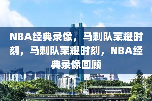 NBA经典录像，马刺队荣耀时刻，马刺队荣耀时刻，NBA经典录像回顾