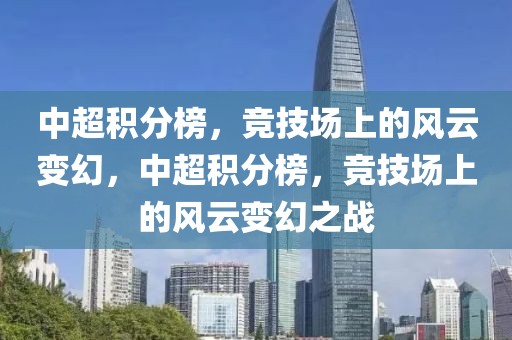 中超积分榜，竞技场上的风云变幻，中超积分榜，竞技场上的风云变幻之战