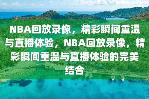 NBA回放录像，精彩瞬间重温与直播体验，NBA回放录像，精彩瞬间重温与直播体验的完美结合