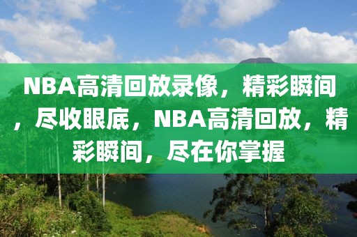 NBA高清回放录像，精彩瞬间，尽收眼底，NBA高清回放，精彩瞬间，尽在你掌握