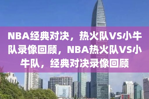 NBA经典对决，热火队VS小牛队录像回顾，NBA热火队VS小牛队，经典对决录像回顾