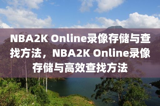 NBA2K Online录像存储与查找方法，NBA2K Online录像存储与高效查找方法