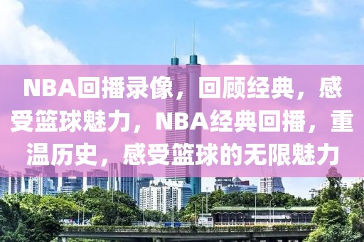 NBA回播录像，回顾经典，感受篮球魅力，NBA经典回播，重温历史，感受篮球的无限魅力