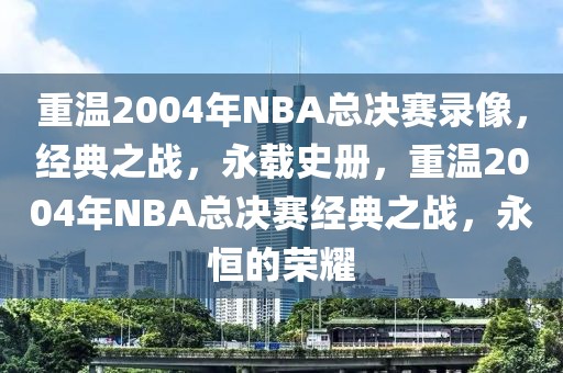 重温2004年NBA总决赛录像，经典之战，永载史册，重温2004年NBA总决赛经典之战，永恒的荣耀