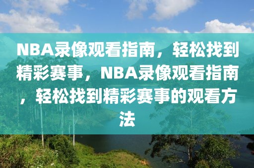 NBA录像观看指南，轻松找到精彩赛事，NBA录像观看指南，轻松找到精彩赛事的观看方法