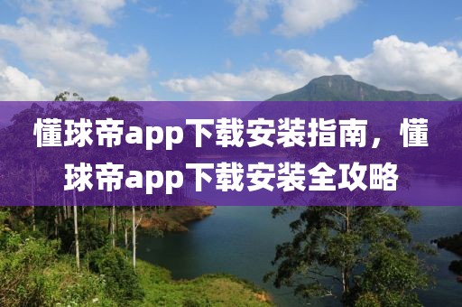 懂球帝app下载安装指南，懂球帝app下载安装全攻略