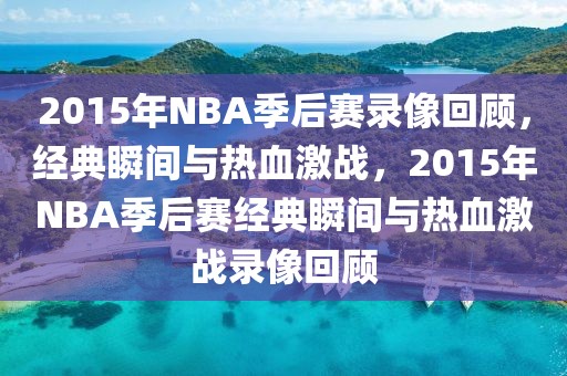 2015年NBA季后赛录像回顾，经典瞬间与热血激战，2015年NBA季后赛经典瞬间与热血激战录像回顾