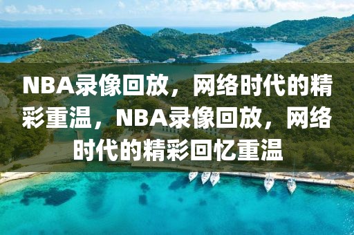 NBA录像回放，网络时代的精彩重温，NBA录像回放，网络时代的精彩回忆重温