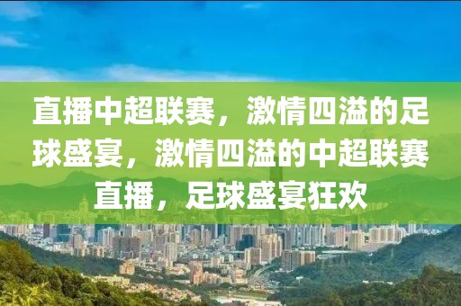 直播中超联赛，激情四溢的足球盛宴，激情四溢的中超联赛直播，足球盛宴狂欢