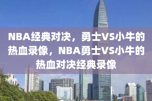 NBA经典对决，勇士VS小牛的热血录像，NBA勇士VS小牛的热血对决经典录像