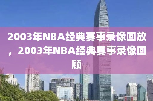 2003年NBA经典赛事录像回放，2003年NBA经典赛事录像回顾