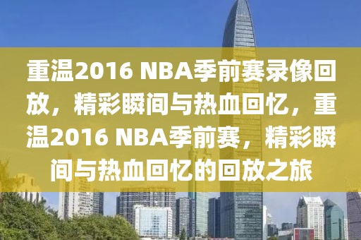 重温2016 NBA季前赛录像回放，精彩瞬间与热血回忆，重温2016 NBA季前赛，精彩瞬间与热血回忆的回放之旅