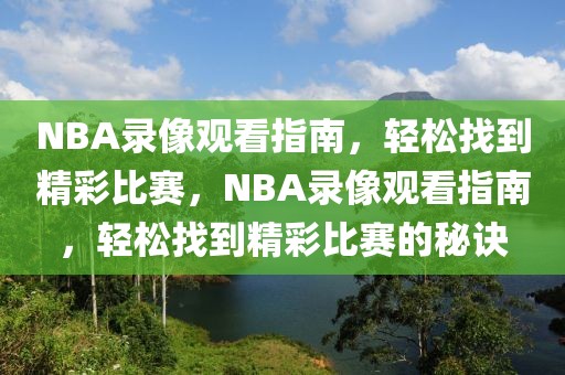 NBA录像观看指南，轻松找到精彩比赛，NBA录像观看指南，轻松找到精彩比赛的秘诀