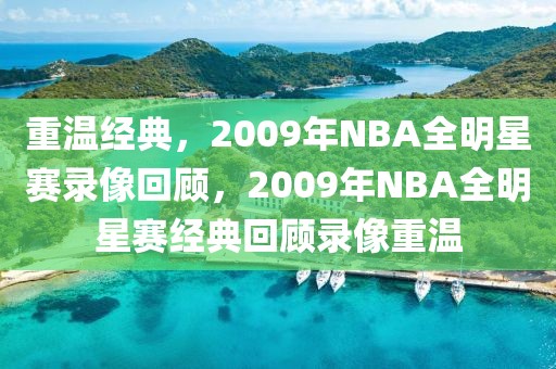 重温经典，2009年NBA全明星赛录像回顾，2009年NBA全明星赛经典回顾录像重温