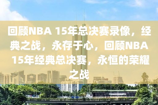 回顾NBA 15年总决赛录像，经典之战，永存于心，回顾NBA 15年经典总决赛，永恒的荣耀之战