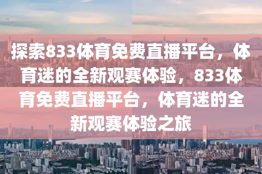 探索833体育免费直播平台，体育迷的全新观赛体验，833体育免费直播平台，体育迷的全新观赛体验之旅