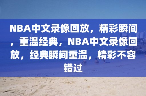 NBA中文录像回放，精彩瞬间，重温经典，NBA中文录像回放，经典瞬间重温，精彩不容错过