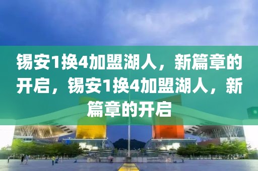 锡安1换4加盟湖人，新篇章的开启，锡安1换4加盟湖人，新篇章的开启