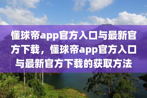 懂球帝app官方入口与最新官方下载，懂球帝app官方入口与最新官方下载的获取方法