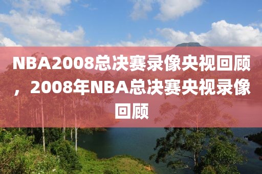 NBA2008总决赛录像央视回顾，2008年NBA总决赛央视录像回顾