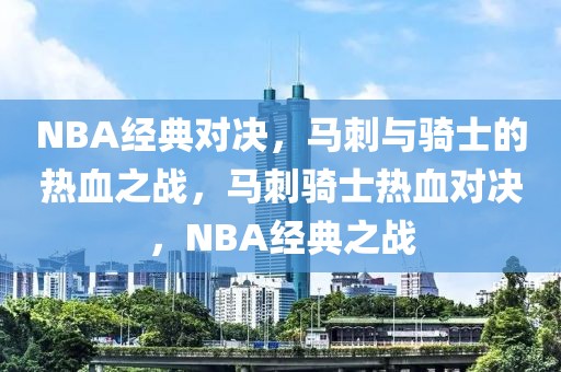 NBA经典对决，马刺与骑士的热血之战，马刺骑士热血对决，NBA经典之战