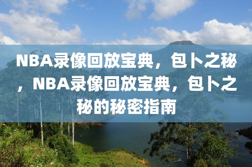 NBA录像回放宝典，包卜之秘，NBA录像回放宝典，包卜之秘的秘密指南