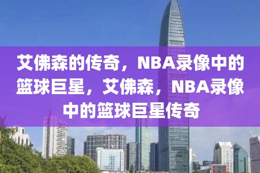 艾佛森的传奇，NBA录像中的篮球巨星，艾佛森，NBA录像中的篮球巨星传奇