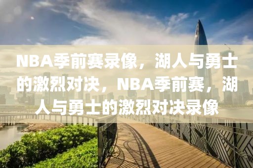 NBA季前赛录像，湖人与勇士的激烈对决，NBA季前赛，湖人与勇士的激烈对决录像