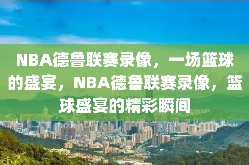 NBA德鲁联赛录像，一场篮球的盛宴，NBA德鲁联赛录像，篮球盛宴的精彩瞬间