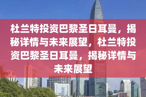 杜兰特投资巴黎圣日耳曼，揭秘详情与未来展望，杜兰特投资巴黎圣日耳曼，揭秘详情与未来展望