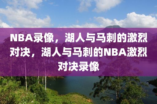 NBA录像，湖人与马刺的激烈对决，湖人与马刺的NBA激烈对决录像