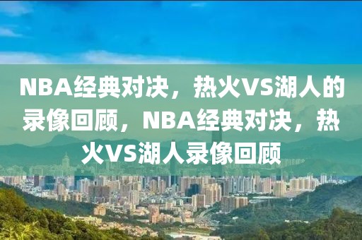 NBA经典对决，热火VS湖人的录像回顾，NBA经典对决，热火VS湖人录像回顾