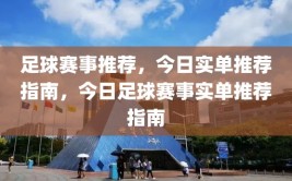 足球赛事推荐，今日实单推荐指南，今日足球赛事实单推荐指南