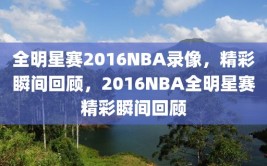 全明星赛2016NBA录像，精彩瞬间回顾，2016NBA全明星赛精彩瞬间回顾