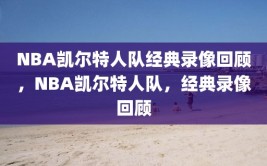 NBA凯尔特人队经典录像回顾，NBA凯尔特人队，经典录像回顾