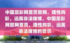 中国足彩网首页官网，理性购彩，远离非法赌博，中国足彩网官网首页，理性购彩，远离非法赌博的警示