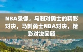 NBA录像，马刺对勇士的精彩对决，马刺勇士NBA对决，精彩对决回顾