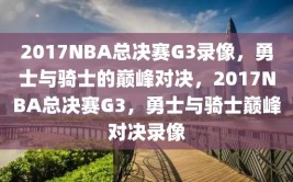 2017NBA总决赛G3录像，勇士与骑士的巅峰对决，2017NBA总决赛G3，勇士与骑士巅峰对决录像