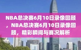 NBA总决赛6月10日录像回顾，NBA总决赛6月10日录像回顾，精彩瞬间与赛况解析