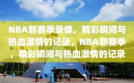 NBA新赛季录像，精彩瞬间与热血激情的记录，NBA新赛季，精彩瞬间与热血激情的记录