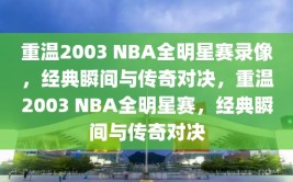 重温2003 NBA全明星赛录像，经典瞬间与传奇对决，重温2003 NBA全明星赛，经典瞬间与传奇对决