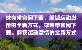 球帝带官网下载，解锁运动激情的全新方式，球帝带官网下载，解锁运动激情的全新方式