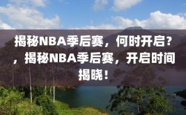 揭秘NBA季后赛，何时开启？，揭秘NBA季后赛，开启时间揭晓！