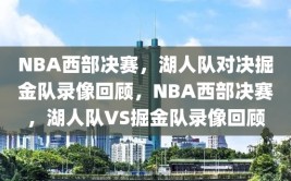 NBA西部决赛，湖人队对决掘金队录像回顾，NBA西部决赛，湖人队VS掘金队录像回顾